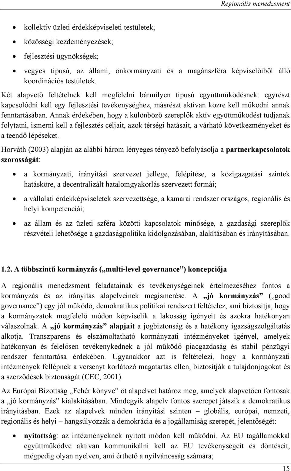 Annak érdekében, hogy a különböző szereplők aktív együttműködést tudjanak folytatni, ismerni kell a fejlesztés céljait, azok térségi hatásait, a várható következményeket és a teendő lépéseket.