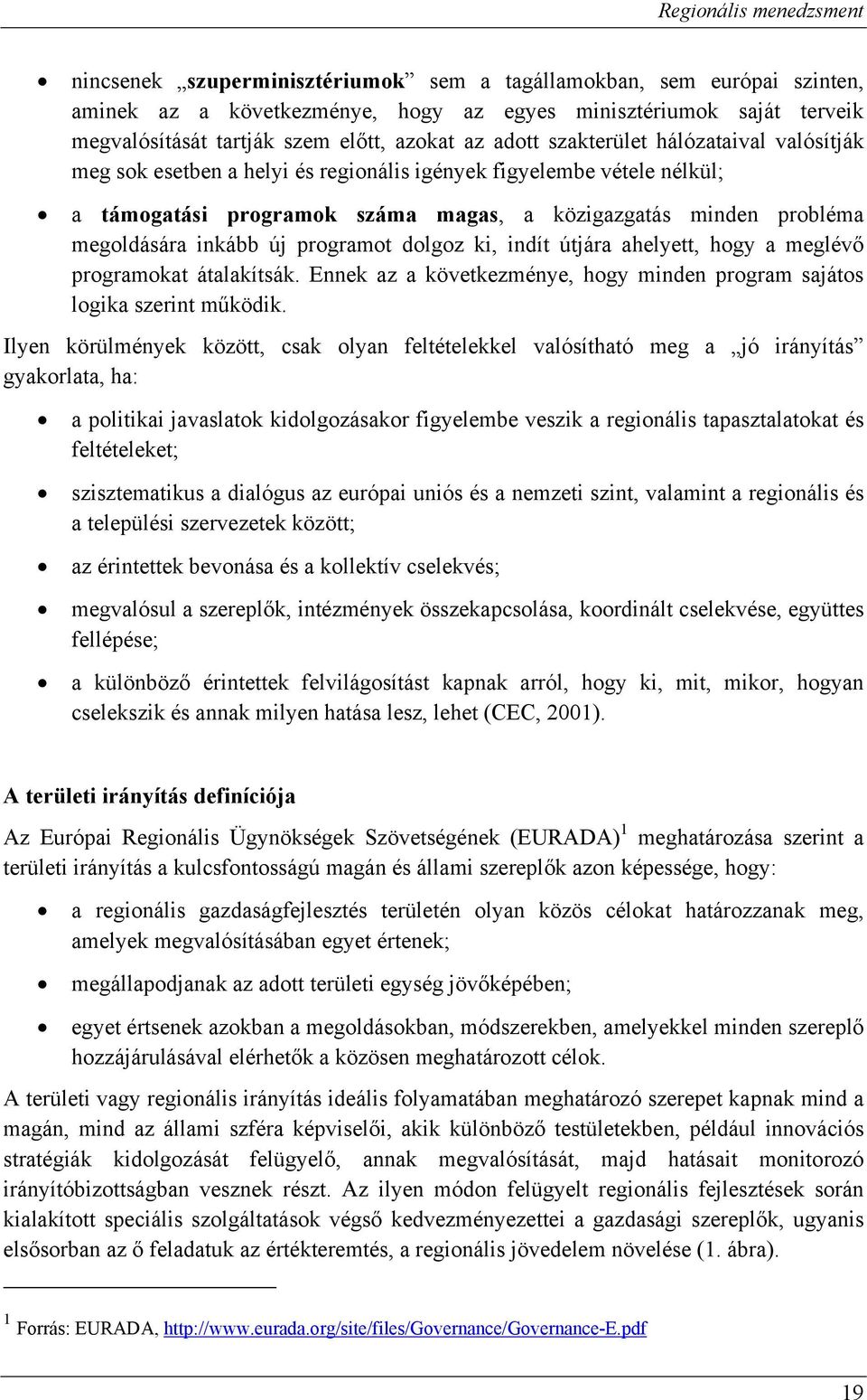 programot dolgoz ki, indít útjára ahelyett, hogy a meglévő programokat átalakítsák. Ennek az a következménye, hogy minden program sajátos logika szerint működik.