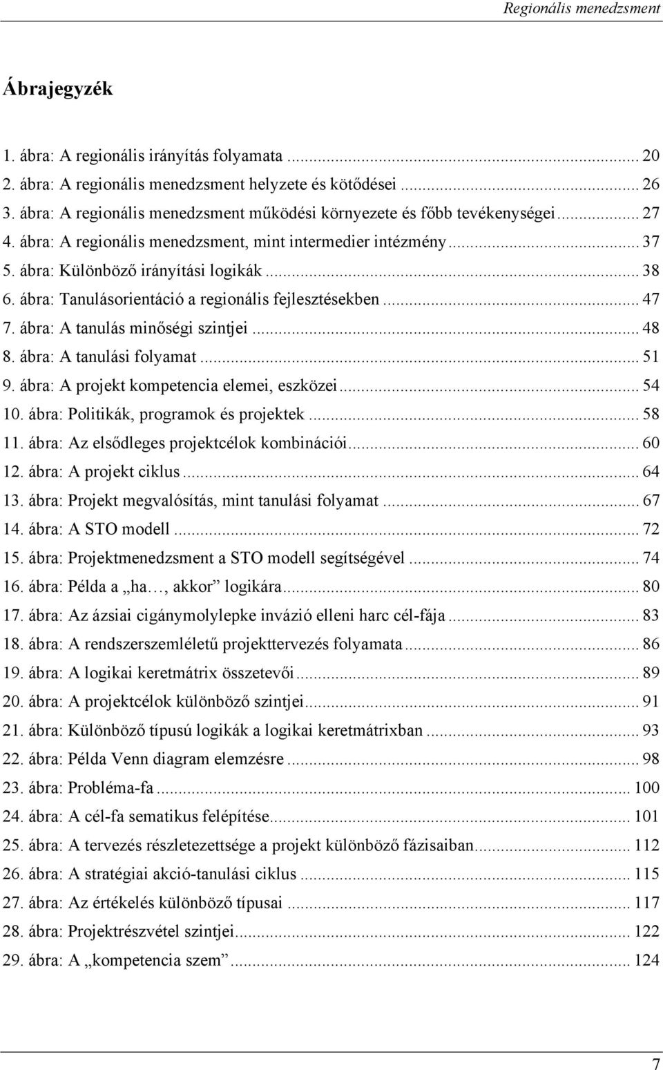 ábra: A tanulás minőségi szintjei... 48 8. ábra: A tanulási folyamat... 51 9. ábra: A projekt kompetencia elemei, eszközei... 54 10. ábra: Politikák, programok és projektek... 58 11.