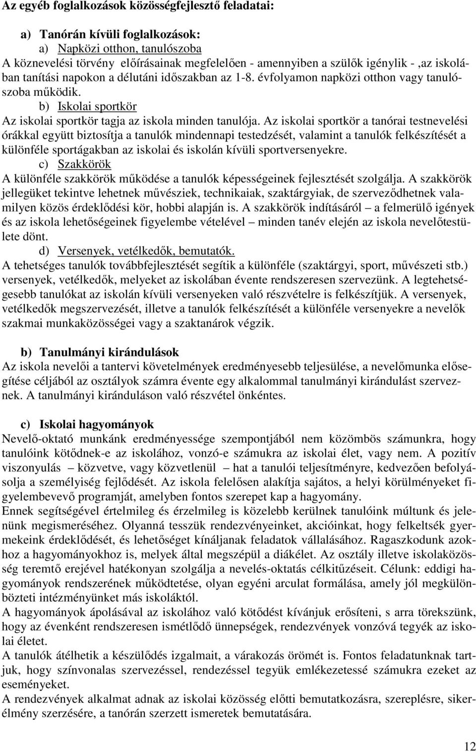 Az iskolai sportkör a tanórai testnevelési órákkal együtt biztosítja a tanulók mindennapi testedzését, valamint a tanulók felkészítését a különféle sportágakban az iskolai és iskolán kívüli