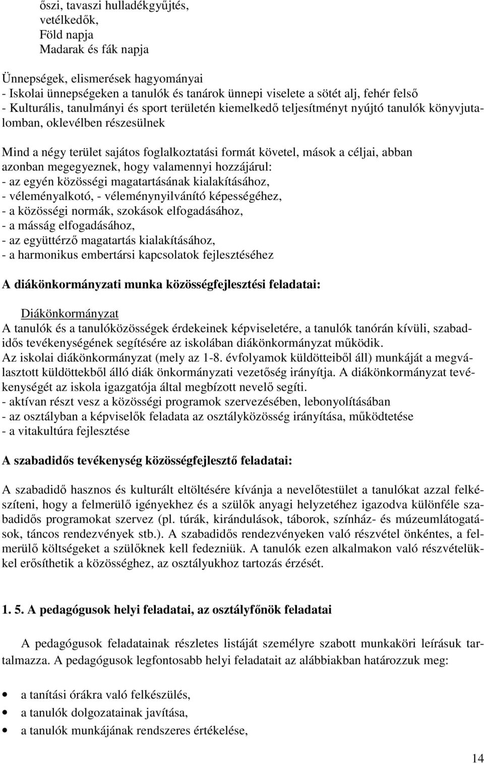 abban azonban megegyeznek, hogy valamennyi hozzájárul: - az egyén közösségi magatartásának kialakításához, - véleményalkotó, - véleménynyilvánító képességéhez, - a közösségi normák, szokások