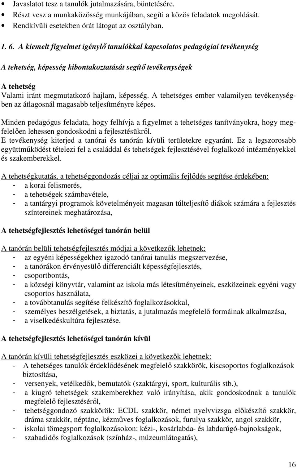 A tehetséges ember valamilyen tevékenységben az átlagosnál magasabb teljesítményre képes.