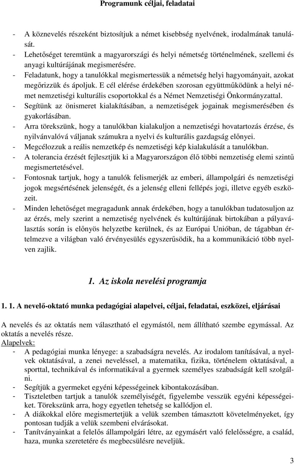 - Feladatunk, hogy a tanulókkal megismertessük a németség helyi hagyományait, azokat megőrizzük és ápoljuk.