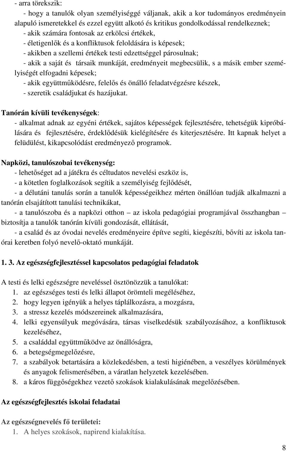 megbecsülik, s a másik ember személyiségét elfogadni képesek; - akik együttműködésre, felelős és önálló feladatvégzésre készek, - szeretik családjukat és hazájukat.