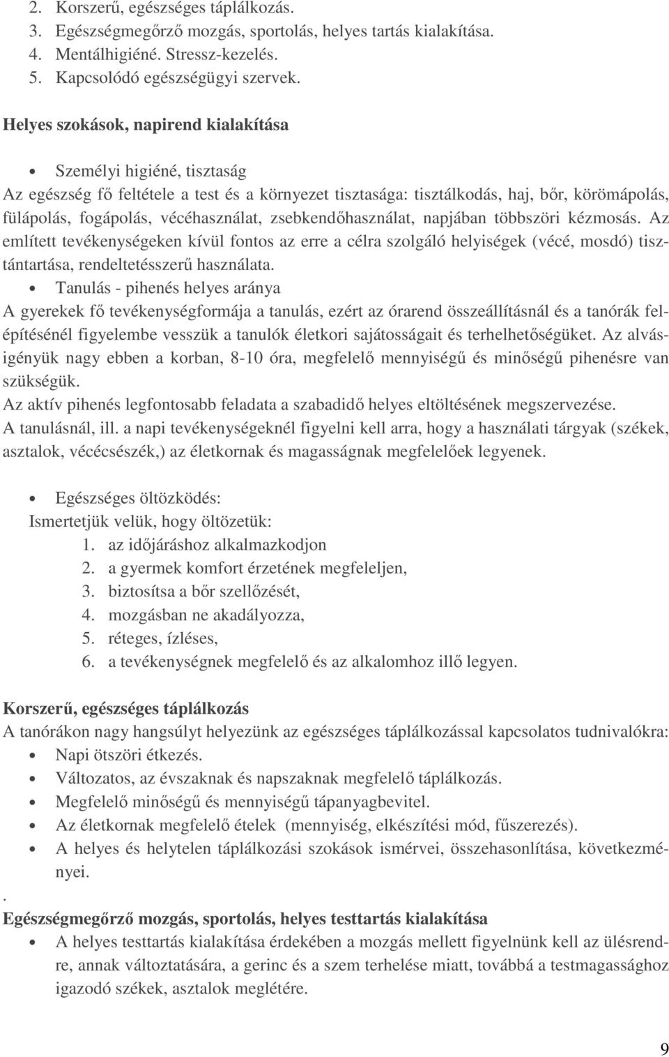 zsebkendőhasználat, napjában többszöri kézmosás. Az említett tevékenységeken kívül fontos az erre a célra szolgáló helyiségek (vécé, mosdó) tisztántartása, rendeltetésszerű használata.