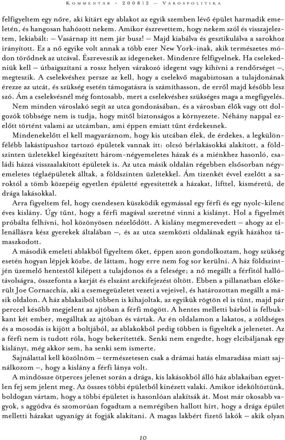 Ez a nõ egyike volt annak a több ezer New York-inak, akik természetes módon törõdnek az utcával. Észreveszik az idegeneket. Mindenre felfigyelnek.