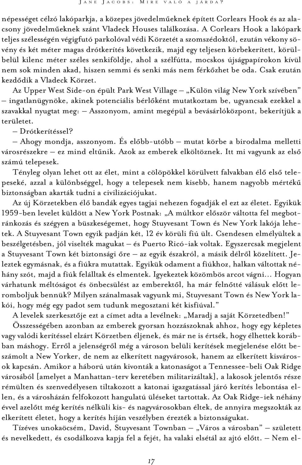 körülbelül kilenc méter széles senkiföldje, ahol a szélfútta, mocskos újságpapírokon kívül nem sok minden akad, hiszen semmi és senki más nem férkõzhet be oda. Csak ezután kezdõdik a Vladeck Körzet.