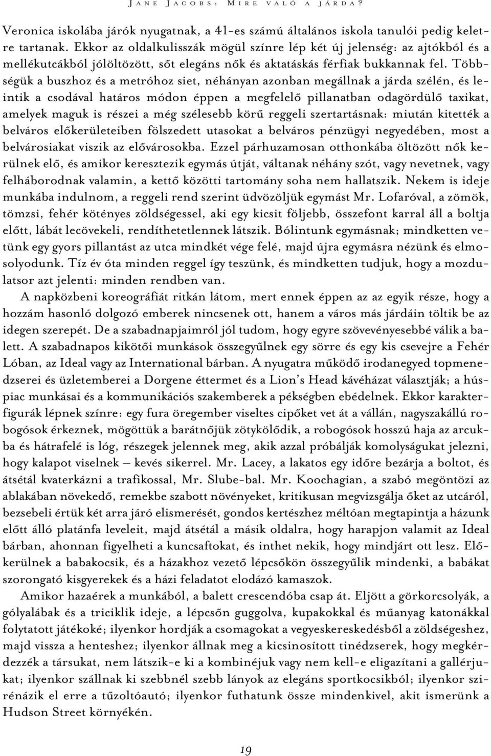 Többségük a buszhoz és a metróhoz siet, néhányan azonban megállnak a járda szélén, és leintik a csodával határos módon éppen a megfelelõ pillanatban odagördülõ taxikat, amelyek maguk is részei a még