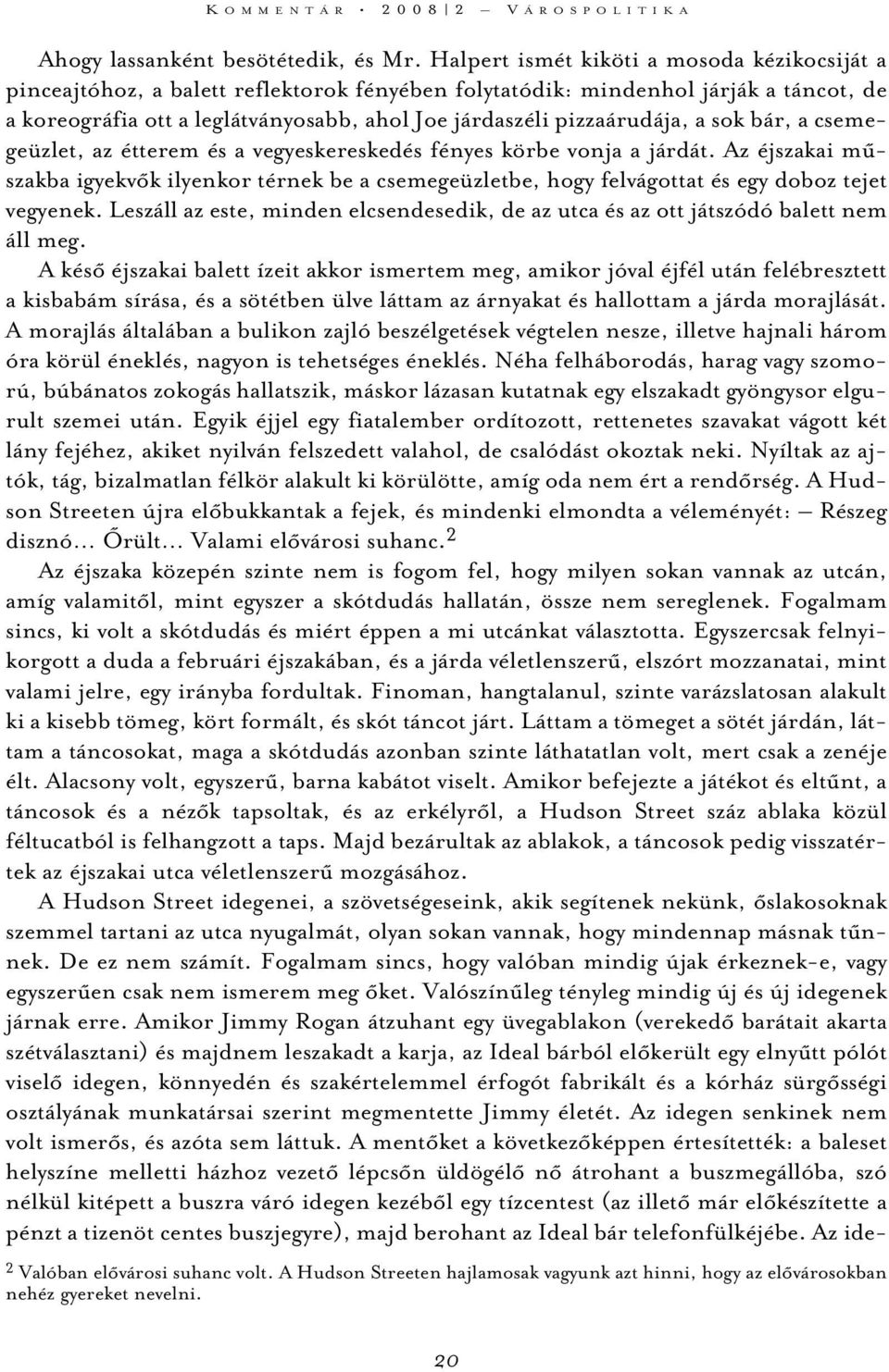 pizzaárudája, a sok bár, a csemegeüzlet, az étterem és a vegyeskereskedés fényes körbe vonja a járdát.