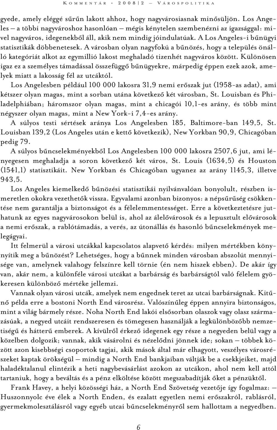 A városban olyan nagyfokú a bûnözés, hogy a település önálló kategóriát alkot az egymillió lakost meghaladó tizenhét nagyváros között.