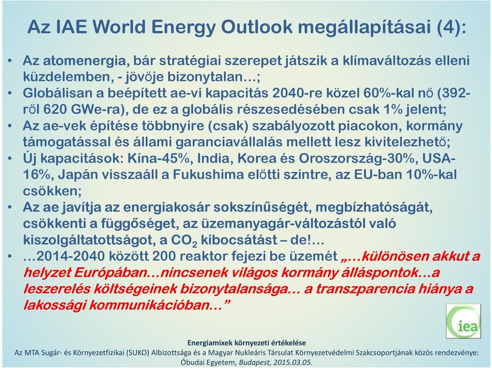 garanciavállalás mellett lesz kivitelezhető; Új kapacitások: Kína-45%, India, Korea és Oroszország-30%, USA- 16%, Japán visszaáll a Fukushima előtti szintre, az EU-ban 10%-kal csökken; Az ae javítja