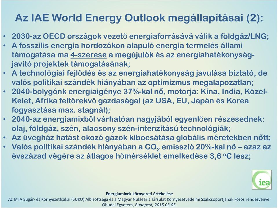 megalapozatlan; 2040-bolygónk energiaigénye 37%-kal nő, motorja: Kína, India, Közel- Kelet, Afrika feltörekvő gazdaságai (az USA, EU, Japán és Korea fogyasztása max.