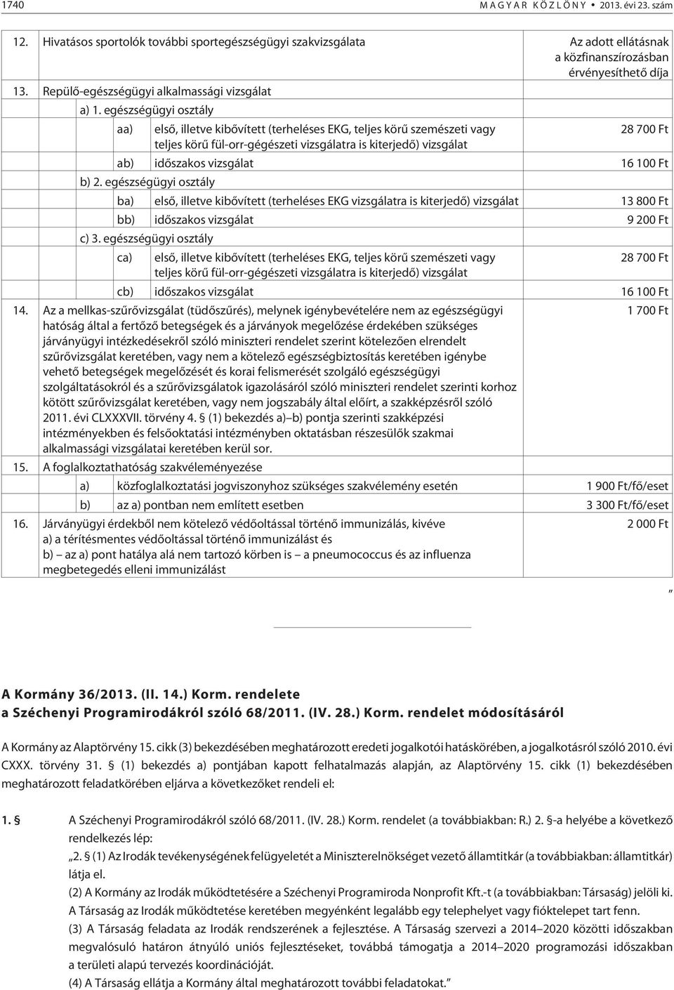 egészségügyi osztály aa) elsõ, illetve kibõvített (terheléses EKG, teljes körû szemészeti vagy 28 700 Ft teljes körû fül-orr-gégészeti vizsgálatra is kiterjedõ) vizsgálat ab) idõszakos vizsgálat 16