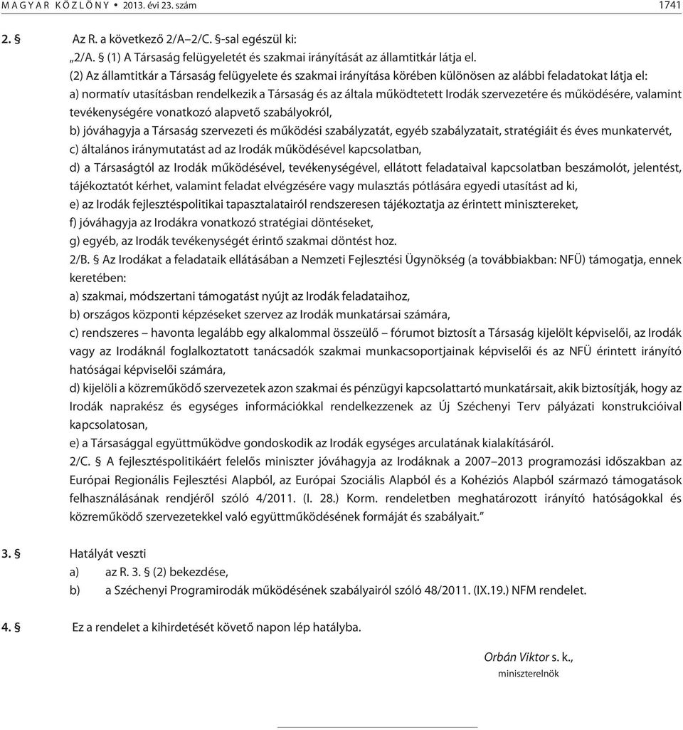 szervezetére és mûködésére, valamint tevékenységére vonatkozó alapvetõ szabályokról, b) jóváhagyja a Társaság szervezeti és mûködési szabályzatát, egyéb szabályzatait, stratégiáit és éves