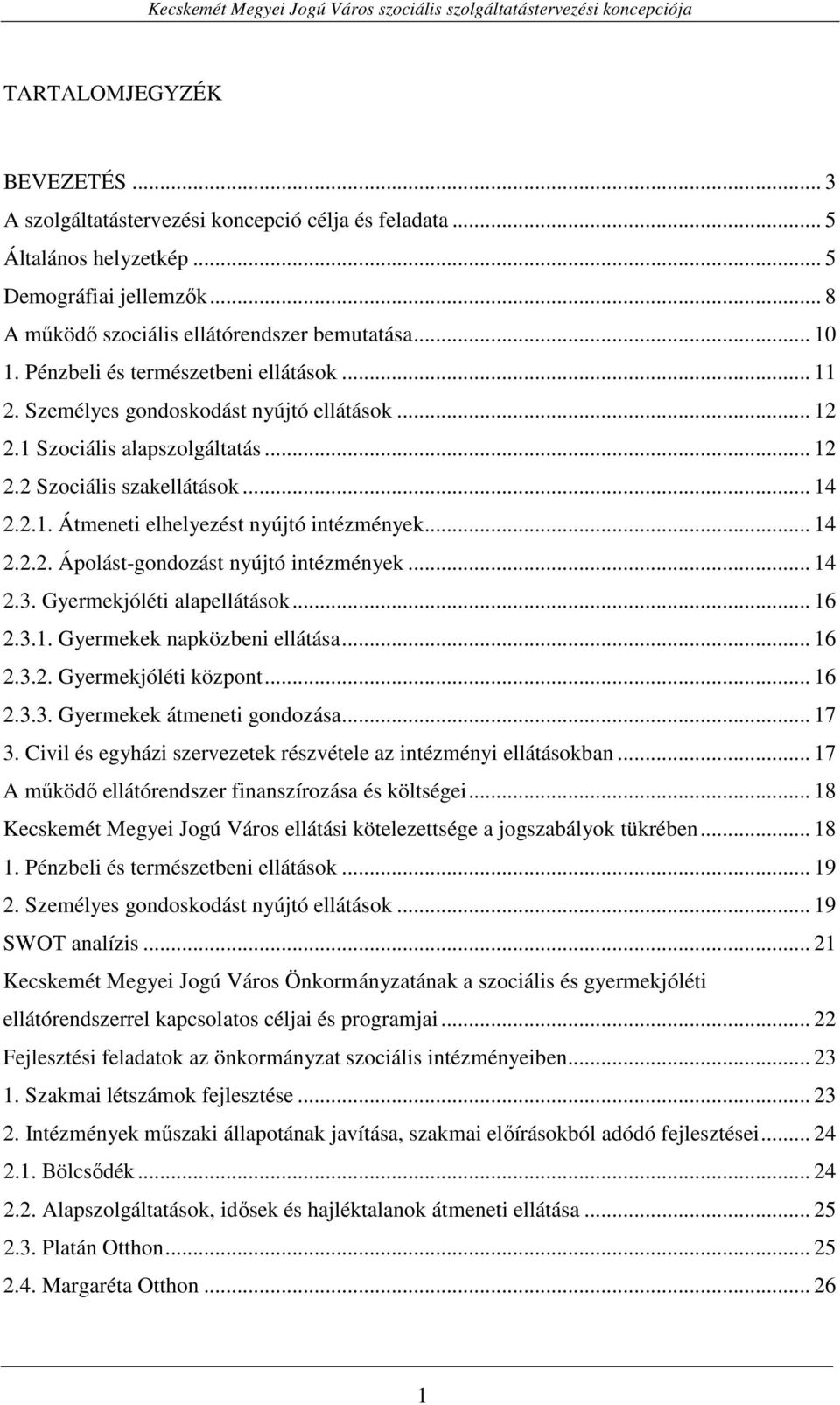 .. 14 2.2.2. Ápolást-gondozást nyújtó intézmények... 14 2.3. Gyermekjóléti alapellátások... 16 2.3.1. Gyermekek napközbeni ellátása... 16 2.3.2. Gyermekjóléti központ... 16 2.3.3. Gyermekek átmeneti gondozása.