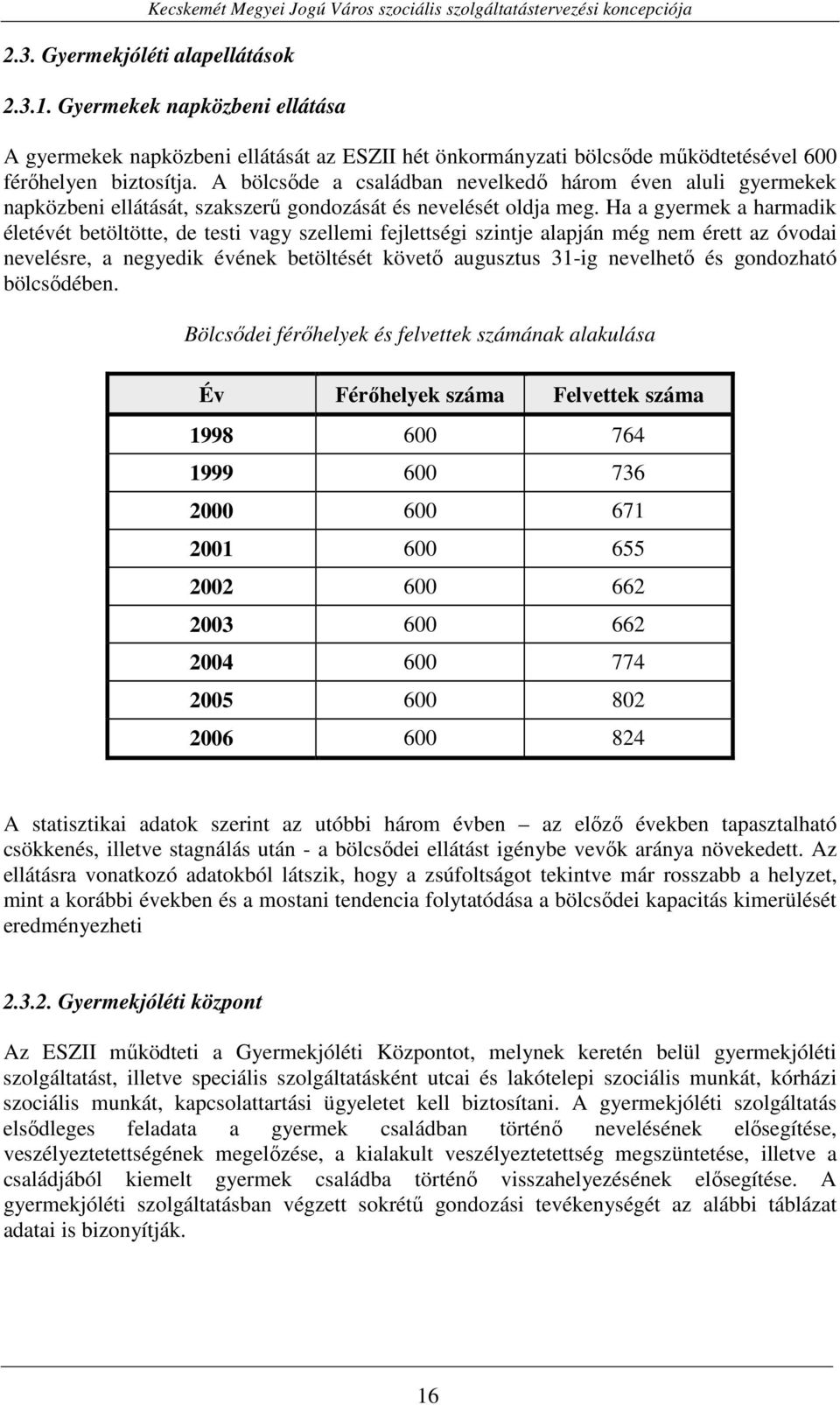 Ha a gyermek a harmadik életévét betöltötte, de testi vagy szellemi fejlettségi szintje alapján még nem érett az óvodai nevelésre, a negyedik évének betöltését követı augusztus 31-ig nevelhetı és