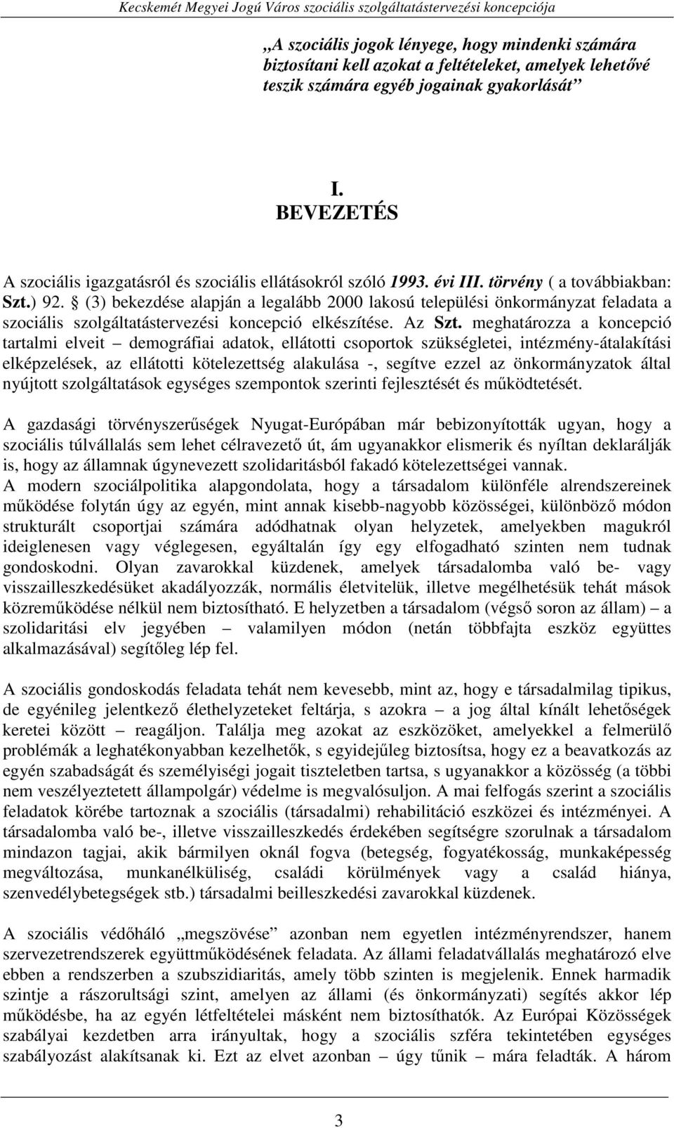 (3) bekezdése alapján a legalább 2000 lakosú települési önkormányzat feladata a szociális szolgáltatástervezési koncepció elkészítése. Az Szt.