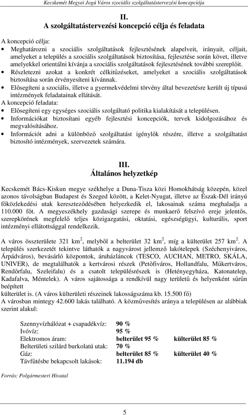 Részletezni azokat a konkrét célkitőzéseket, amelyeket a szociális szolgáltatások biztosítása során érvényesíteni kívánnak.