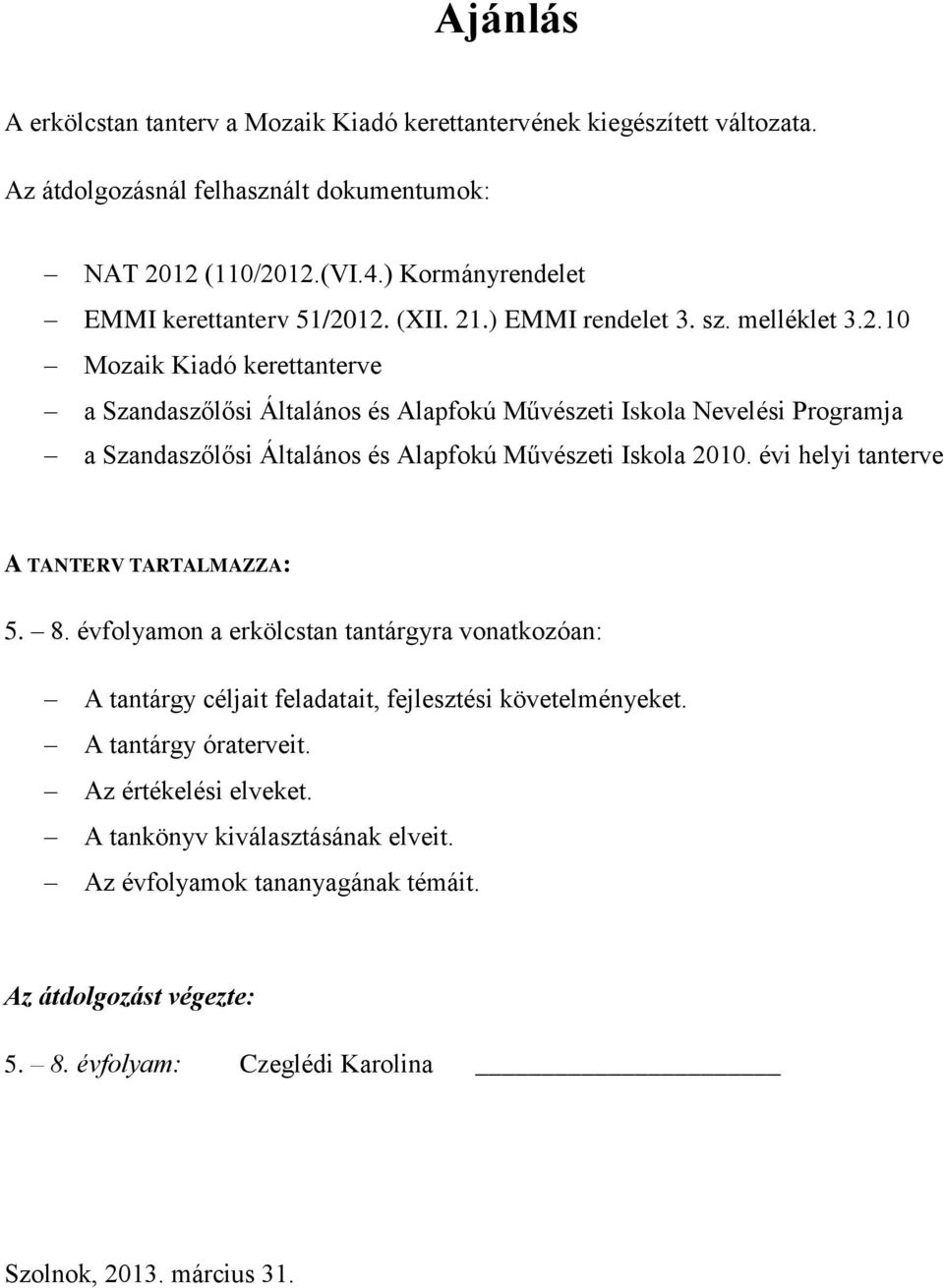 12. (XII. 21.) EMMI rendelet 3. sz. melléklet 3.2.10 Mozaik Kiadó kerettanterve a Szandaszőlősi Általános és Alapfokú Művészeti Iskola Nevelési Programja a Szandaszőlősi Általános és Alapfokú Művészeti Iskola 2010.