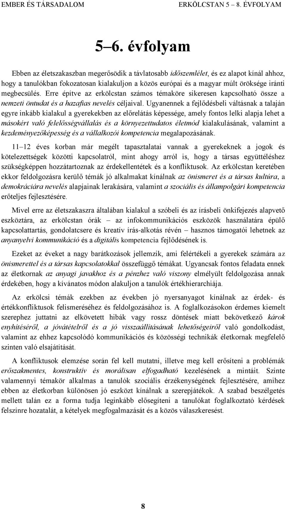 Ugyanennek a fejlődésbeli váltásnak a talaján egyre inkább kialakul a gyerekekben az előrelátás képessége, amely fontos lelki alapja lehet a másokért való felelősségvállalás és a környezettudatos