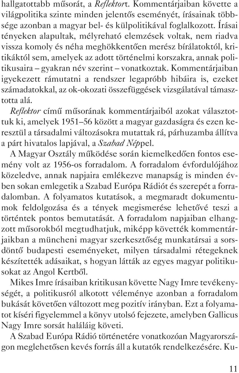 gyakran név szerint vonatkoztak. Kommentárjaiban igyekezett rámutatni a rendszer legapróbb hibáira is, ezeket számadatokkal, az ok-okozati összefüggések vizsgálatával támasztotta alá.