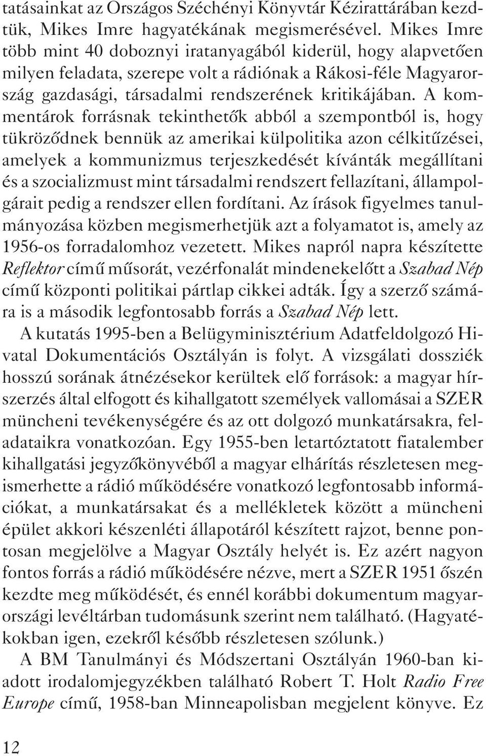 A kommentárok forrásnak tekinthetõk abból a szempontból is, hogy tükrözõdnek bennük az amerikai külpolitika azon célkitûzései, amelyek a kommunizmus terjeszkedését kívánták megállítani és a