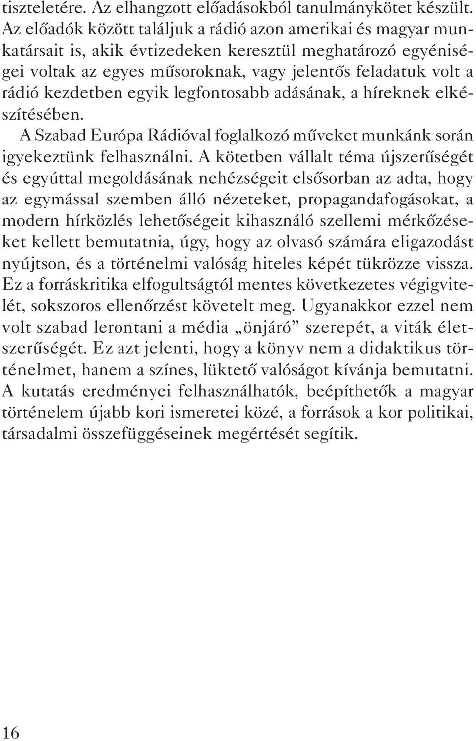 kezdetben egyik legfontosabb adásának, a híreknek elkészítésében. A Szabad Európa Rádióval foglalkozó mûveket munkánk során igyekeztünk felhasználni.