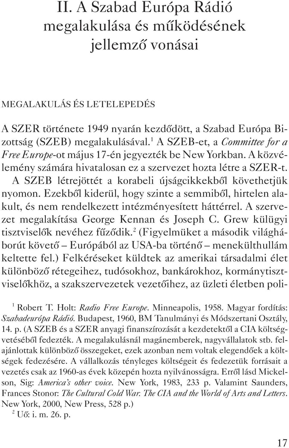 A SZEB létrejöttét a korabeli újságcikkekbõl követhetjük nyomon. Ezekbõl kiderül, hogy szinte a semmibõl, hirtelen alakult, és nem rendelkezett intézményesített háttérrel.