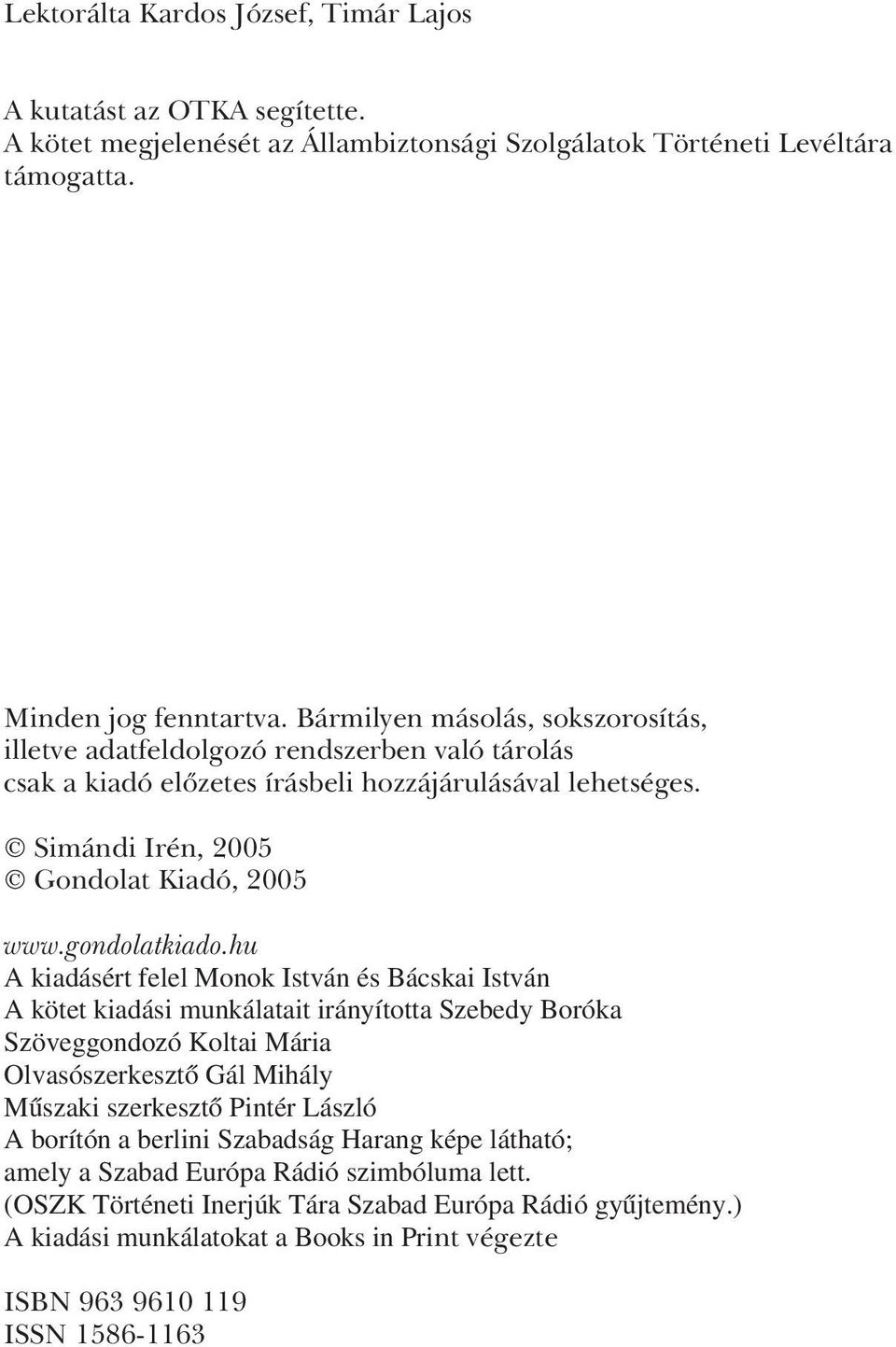 hu A kiadásért felel Monok István és Bácskai István A kötet kiadási munkálatait irányította Szebedy Boróka Szöveggondozó Koltai Mária Olvasószerkesztõ Gál Mihály Mûszaki szerkesztõ Pintér László A