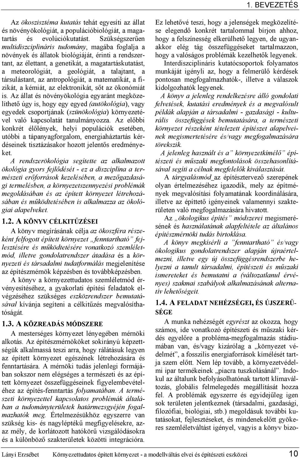 talajtant, a társulástant, az antropológiát, a matematikát, a fizikát, a kémiát, az elektronikát, sőt az ökonómiát is.