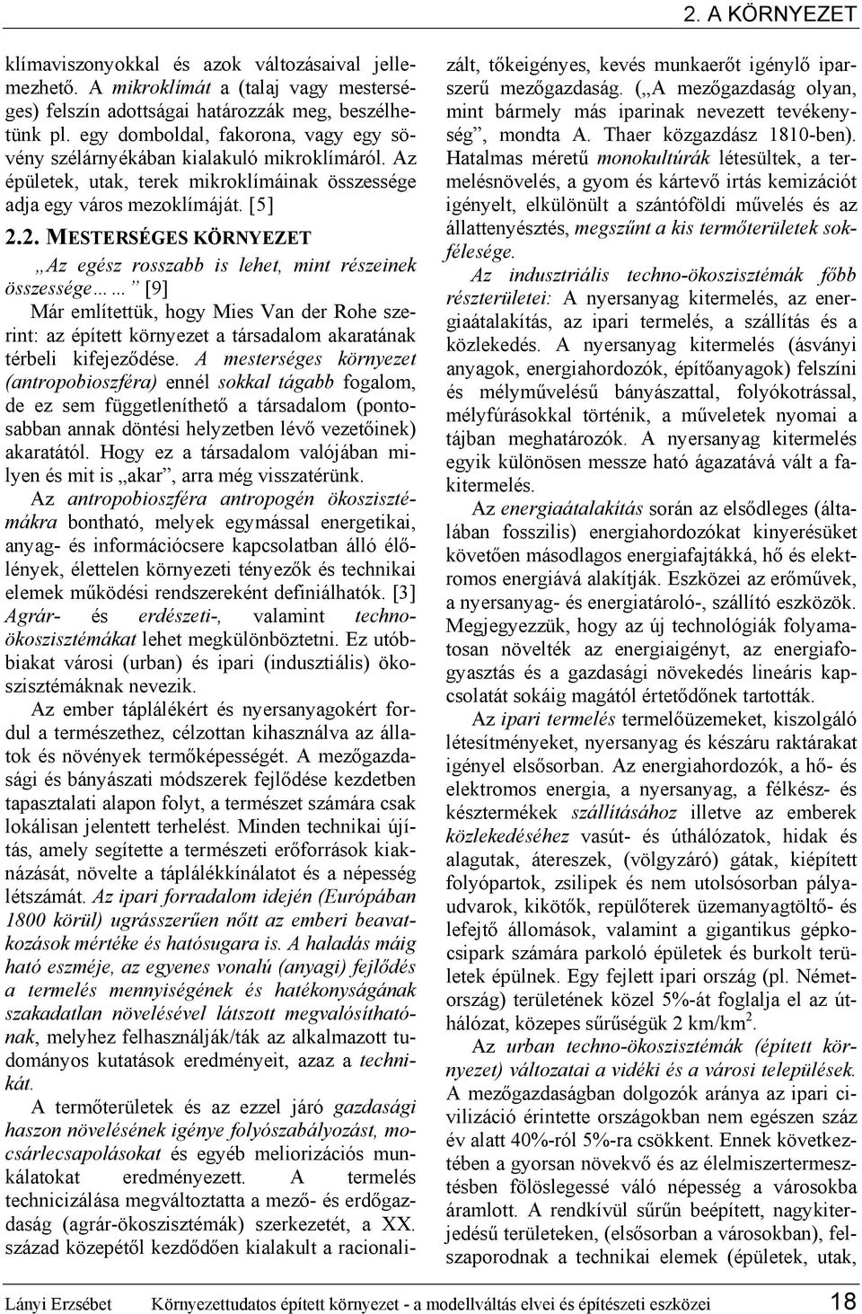 2. MESTERSÉGES KÖRNYEZET Az egész rosszabb is lehet, mint részeinek összessége [9] Már említettük, hogy Mies Van der Rohe szerint: az épített környezet a társadalom akaratának térbeli kifejeződése.