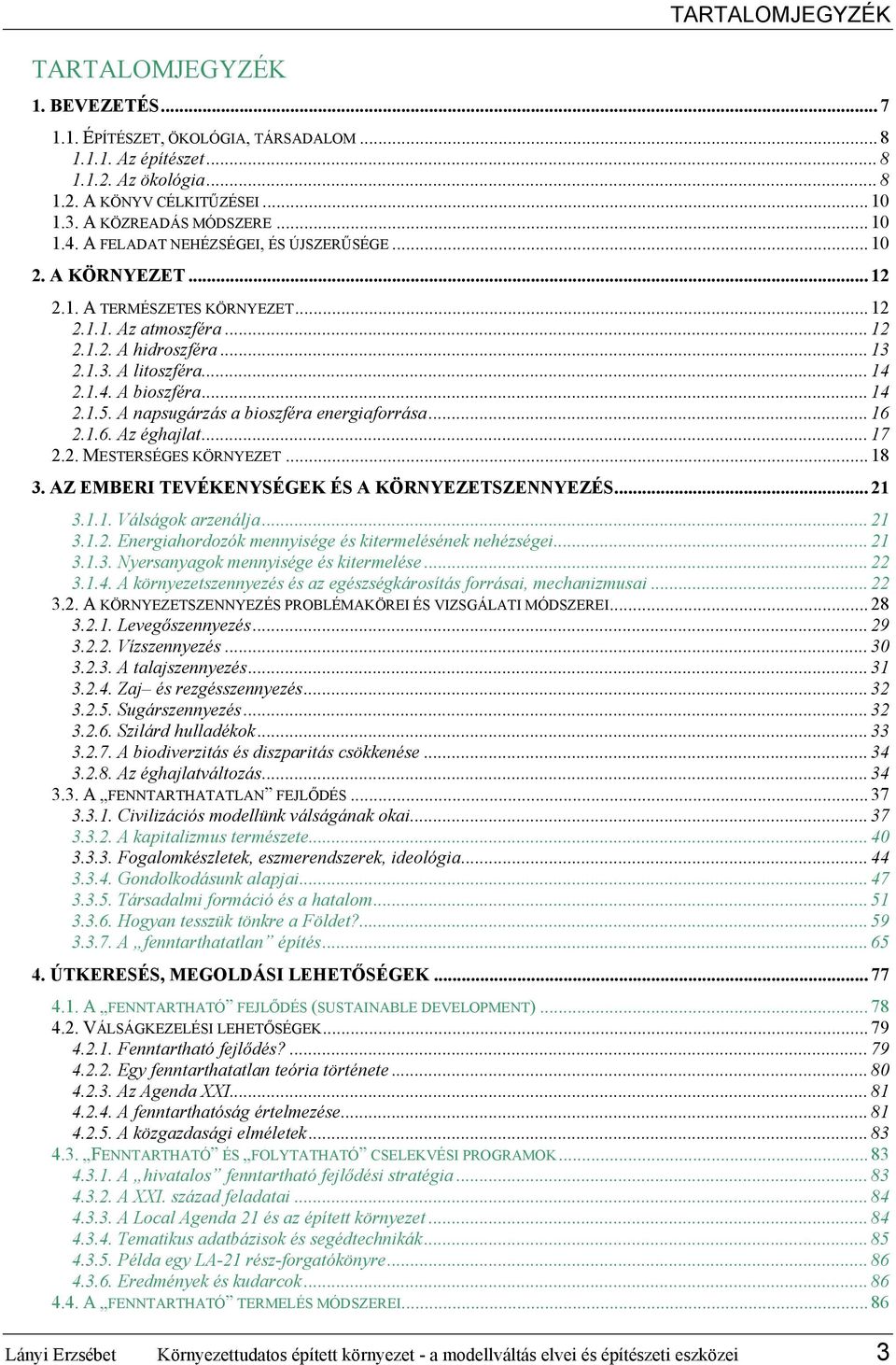 .. 14 2.1.5. A napsugárzás a bioszféra energiaforrása... 16 2.1.6. Az éghajlat... 17 2.2. MESTERSÉGES KÖRNYEZET... 18 3. AZ EMBERI TEVÉKENYSÉGEK ÉS A KÖRNYEZETSZENNYEZÉS... 21 3.1.1. Válságok arzenálja.