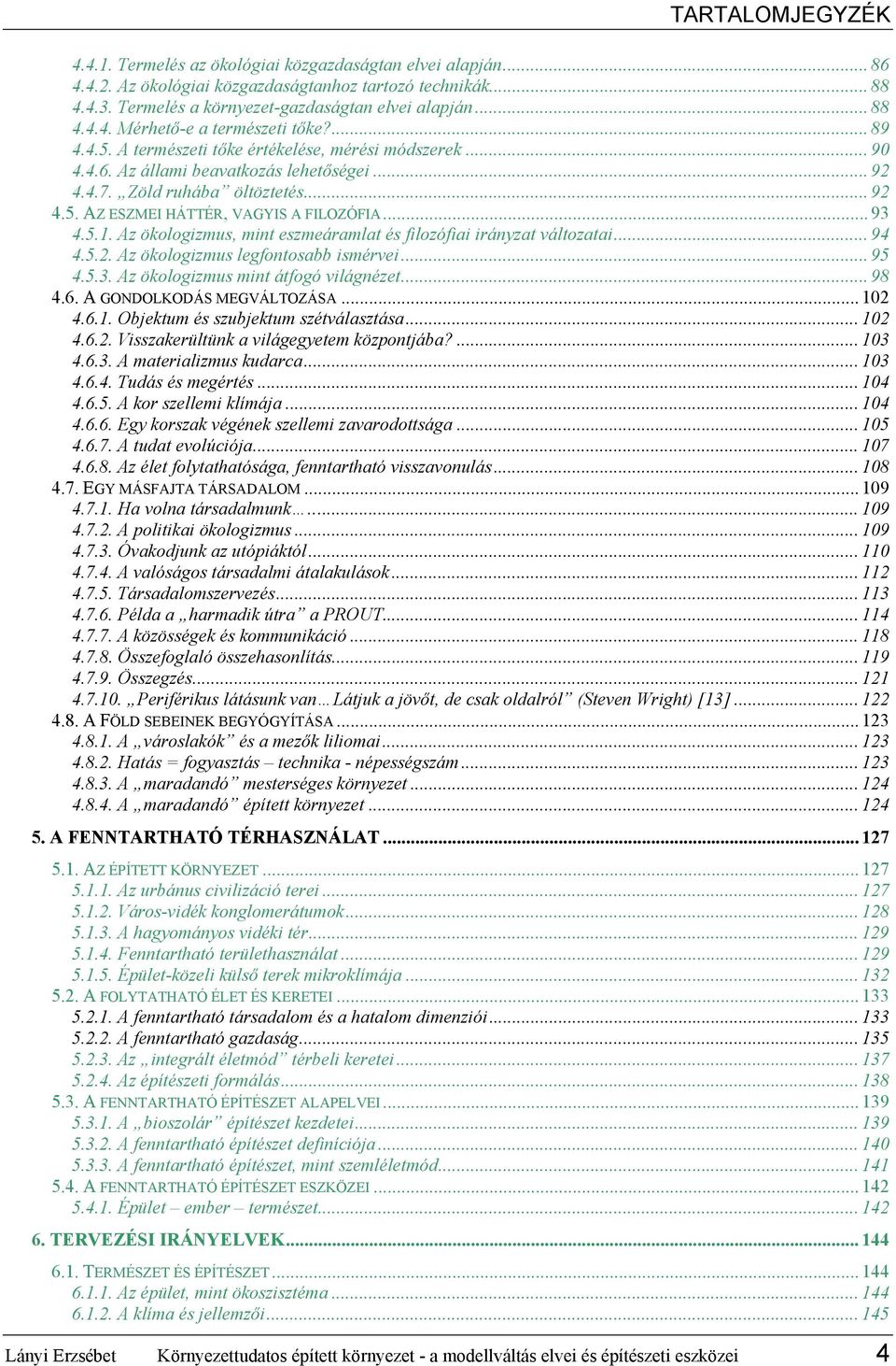 .. 93 4.5.1. Az ökologizmus, mint eszmeáramlat és filozófiai irányzat változatai... 94 4.5.2. Az ökologizmus legfontosabb ismérvei... 95 4.5.3. Az ökologizmus mint átfogó világnézet... 98 4.6.