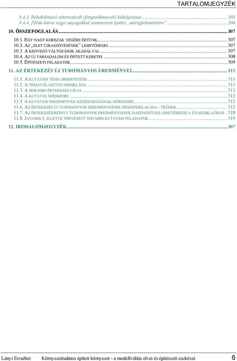 AZ ÉRTEKEZÉS ÚJ TUDOMÁNYOS EREDMÉNYEI... 311 11.1. A KUTATÁSI TÉMA ISMERTETÉSE... 311 11.2. A TÉMAVÁLASZTÁS INDOKLÁSA... 311 11.3. A DOKTORI ÉRTEKEZÉS CÉLJA... 311 11.4. A KUTATÁS MÓDSZERE... 312 11.