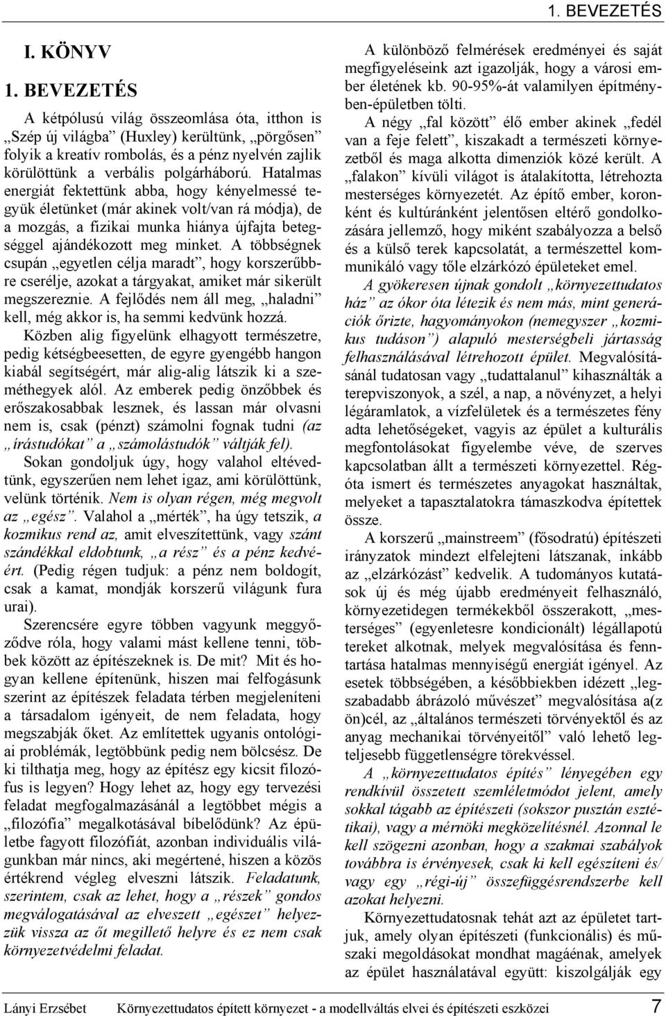 Hatalmas energiát fektettünk abba, hogy kényelmessé tegyük életünket (már akinek volt/van rá módja), de a mozgás, a fizikai munka hiánya újfajta betegséggel ajándékozott meg minket.