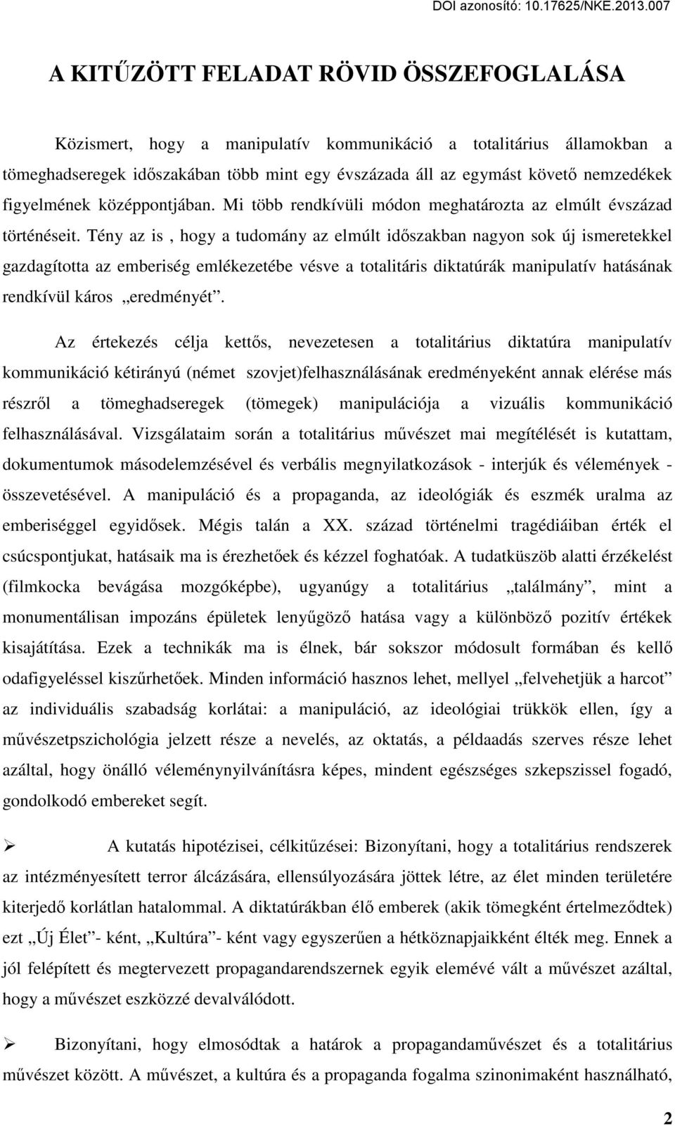 Tény az is, hogy a tudomány az elmúlt időszakban nagyon sok új ismeretekkel gazdagította az emberiség emlékezetébe vésve a totalitáris diktatúrák manipulatív hatásának rendkívül káros eredményét.