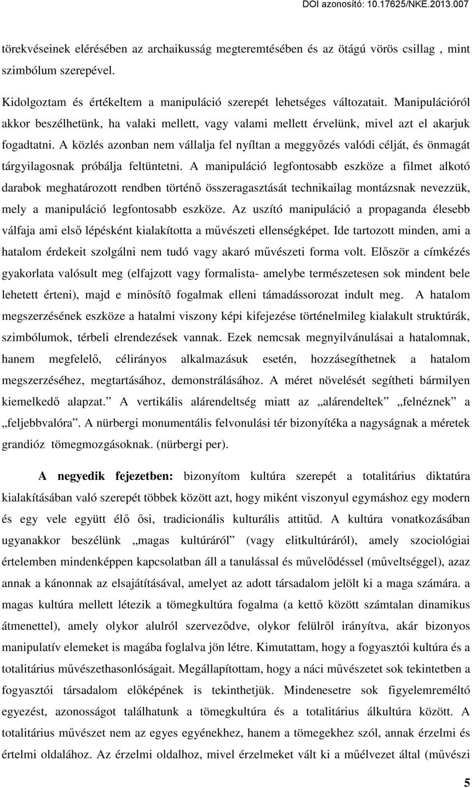 A közlés azonban nem vállalja fel nyíltan a meggyőzés valódi célját, és önmagát tárgyilagosnak próbálja feltüntetni.