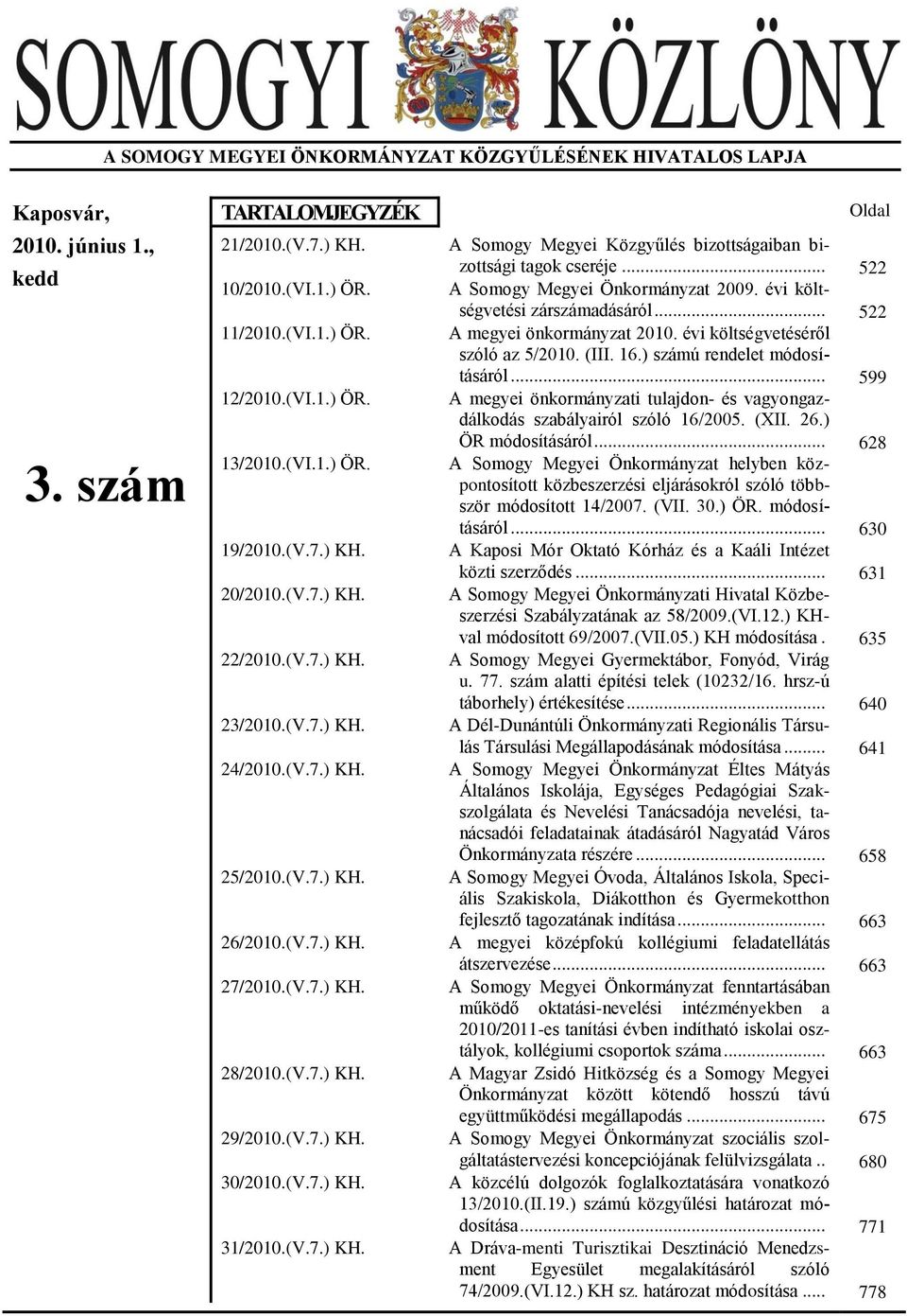 (V.7.) KH. 31/2010.(V.7.) KH. Oldal A Somogy Megyei Közgyűlés bizottságaiban bizottsági tagok cseréje... 522 A Somogy Megyei Önkormányzat 2009. évi költségvetési zárszámadásáról.