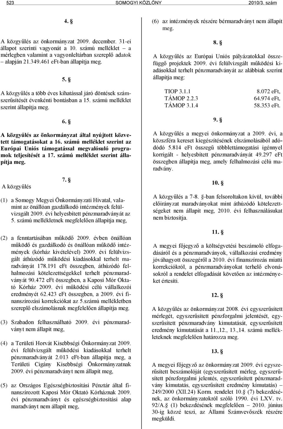 évi felülvizsgált működési kiadásokkal terhelt pénzmaradványát az alábbiak szerint állapítja meg: A közgyűlés a több éves kihatással járó döntések számszerűsítését évenkénti bontásban a 15.