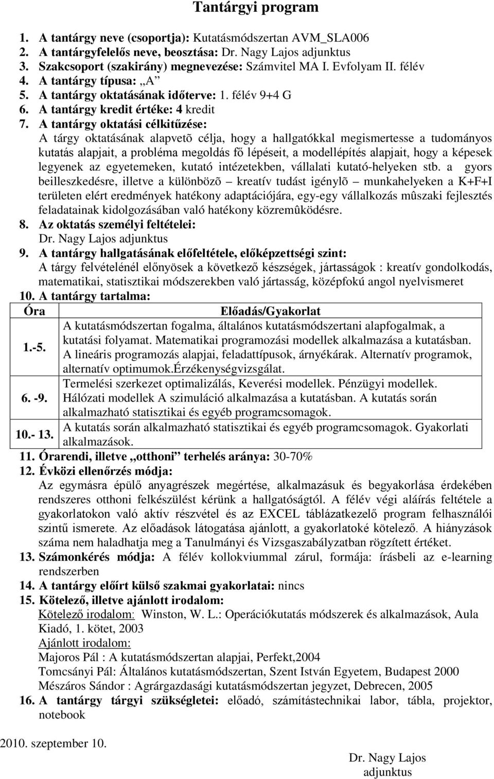 A tantárgy oktatási célkitűzése: A tárgy oktatásának alapvetõ célja, hogy a hallgatókkal megismertesse a tudományos kutatás alapjait, a probléma megoldás fő lépéseit, a modellépítés alapjait, hogy a