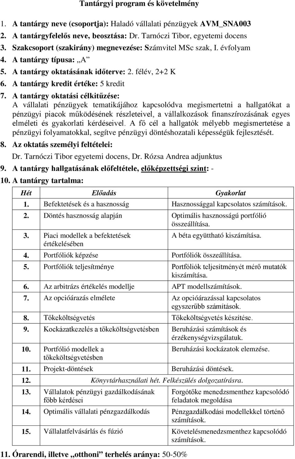 A tantárgy oktatási célkitűzése: A vállalati pénzügyek tematikájához kapcsolódva megismertetni a hallgatókat a pénzügyi piacok működésének részleteivel, a vállalkozások finanszírozásának egyes