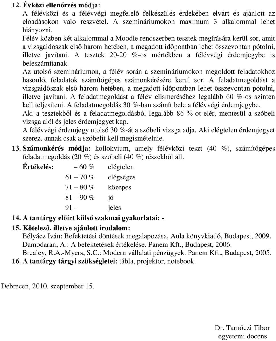 A tesztek 20-20 %-os mértékben a félévvégi érdemjegybe is beleszámítanak.