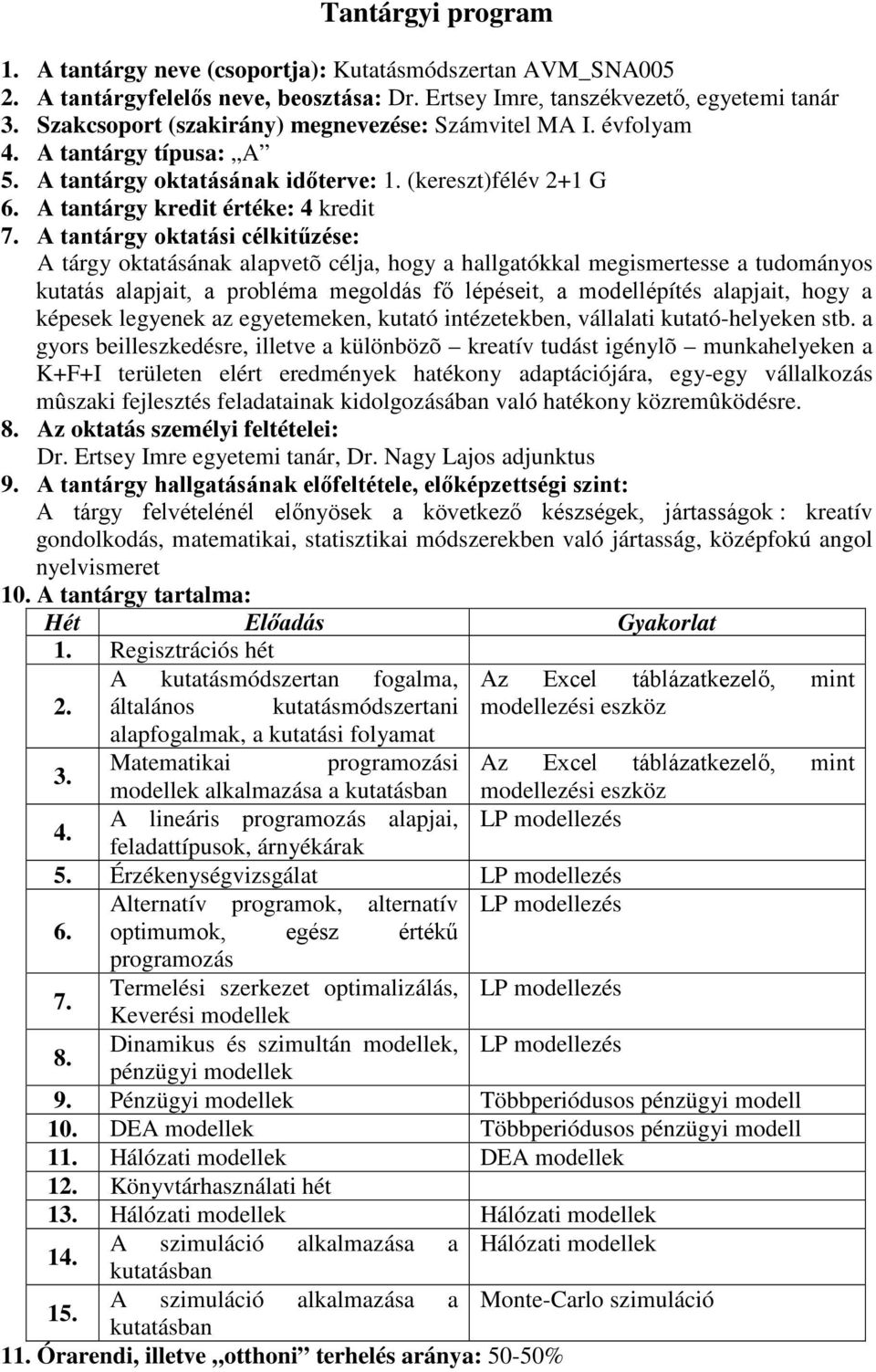 A tantárgy oktatási célkitűzése: A tárgy oktatásának alapvetõ célja, hogy a hallgatókkal megismertesse a tudományos kutatás alapjait, a probléma megoldás fő lépéseit, a modellépítés alapjait, hogy a