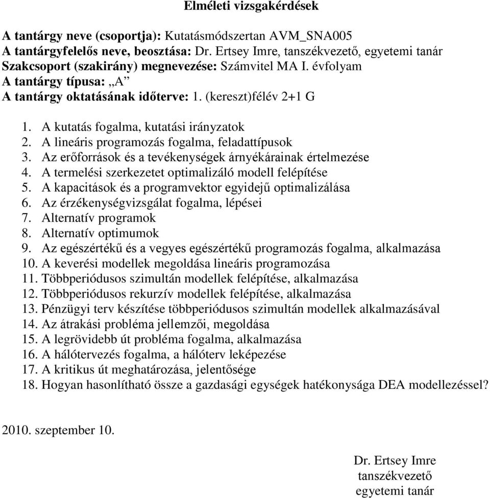 A kutatás fogalma, kutatási irányzatok 2. A lineáris programozás fogalma, feladattípusok 3. Az erőforrások és a tevékenységek árnyékárainak értelmezése 4.