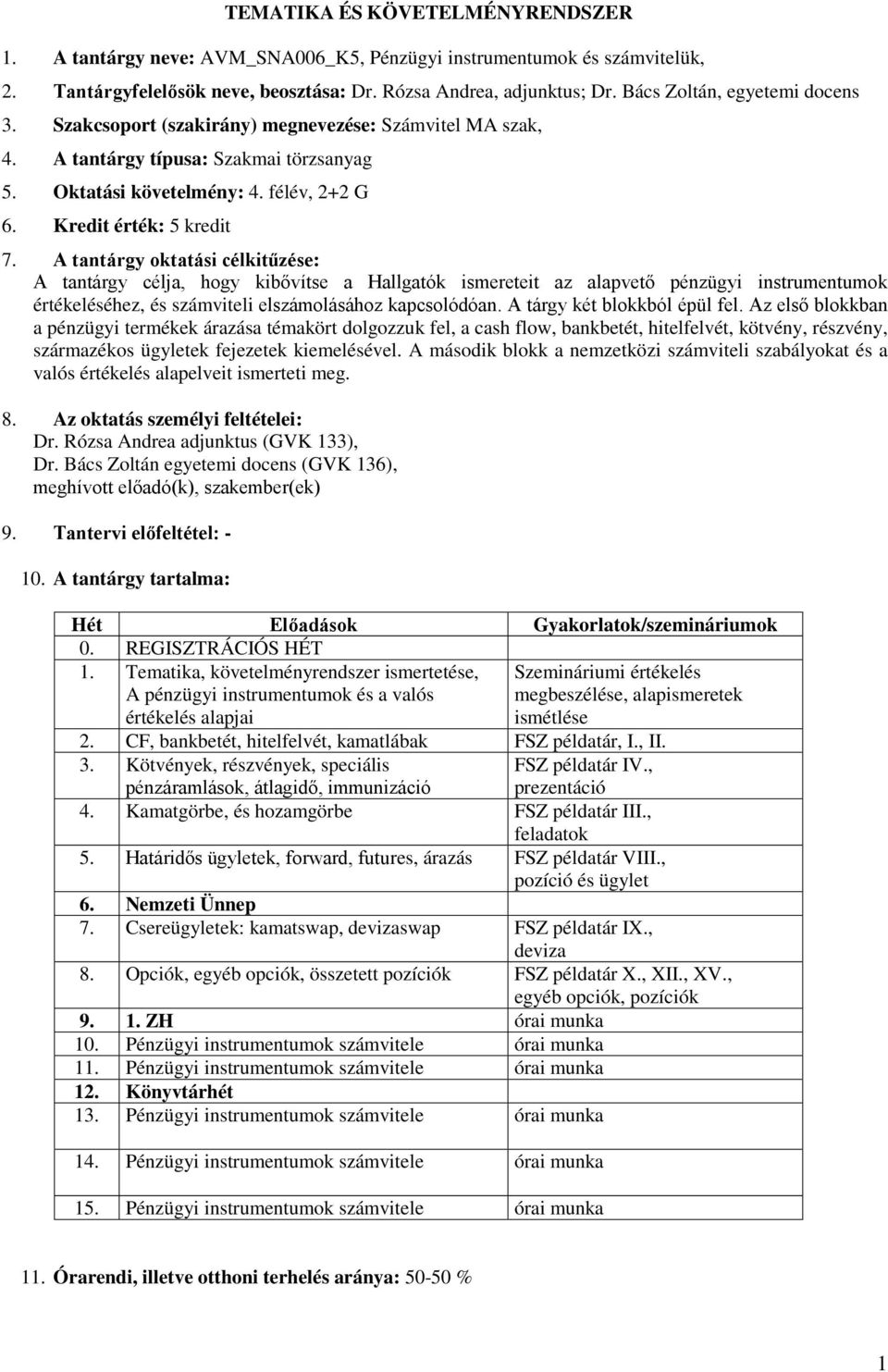 A tantárgy oktatási célkitűzése: A tantárgy célja, hogy kibővítse a Hallgatók ismereteit az alapvető pénzügyi instrumentumok értékeléséhez, és számviteli elszámolásához kapcsolódóan.