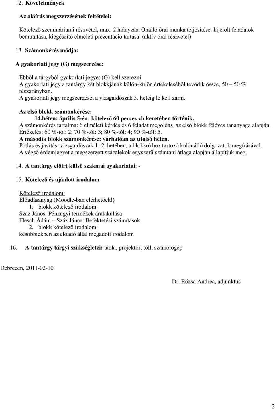 Számonkérés módja: A gyakorlati jegy (G) megszerzése: Ebből a tárgyból gyakorlati jegyet (G) kell szerezni.