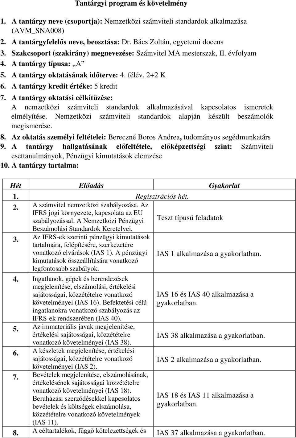 A tantárgy oktatási célkitűzése: A nemzetközi számviteli standardok alkalmazásával kapcsolatos ismeretek elmélyítése. Nemzetközi számviteli standardok alapján készült beszámolók megismerése. 8.