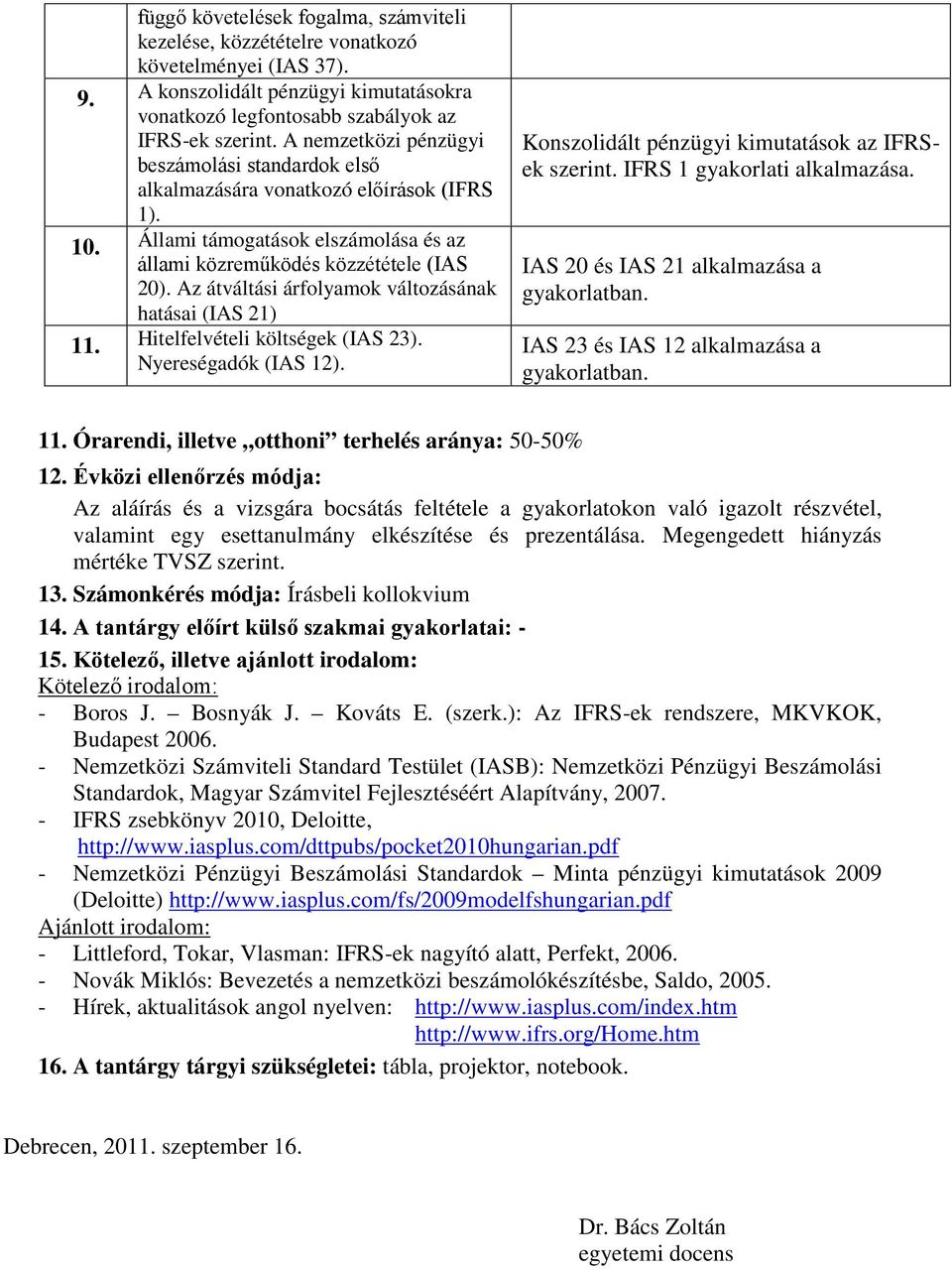 Az átváltási árfolyamok változásának hatásai (IAS 21) 11. Hitelfelvételi költségek (IAS 23). Nyereségadók (IAS 12). Konszolidált pénzügyi kimutatások az IFRSek szerint. IFRS 1 gyakorlati alkalmazása.