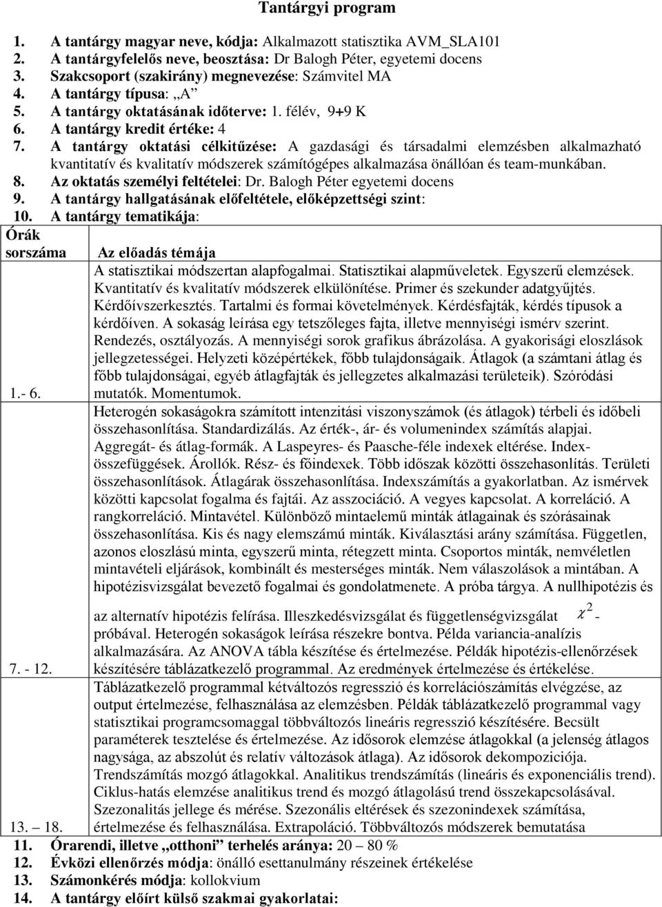 A tantárgy oktatási célkitűzése: A gazdasági és társadalmi elemzésben alkalmazható kvantitatív és kvalitatív módszerek számítógépes alkalmazása önállóan és team-munkában. 8.