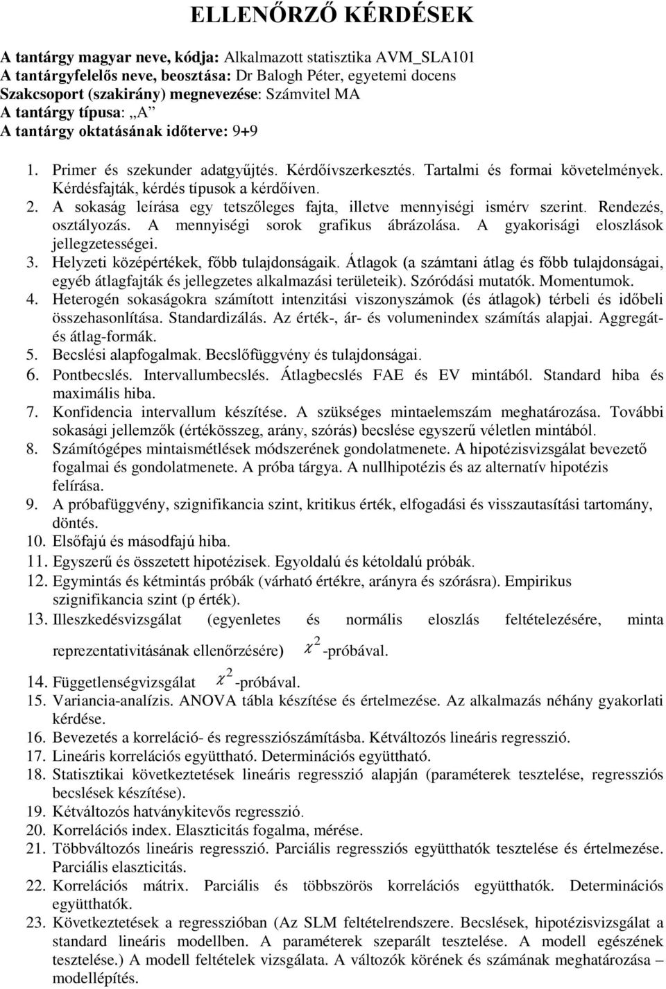 A sokaság leírása egy tetszőleges fajta, illetve mennyiségi ismérv szerint. Rendezés, osztályozás. A mennyiségi sorok grafikus ábrázolása. A gyakorisági eloszlások jellegzetességei. 3.